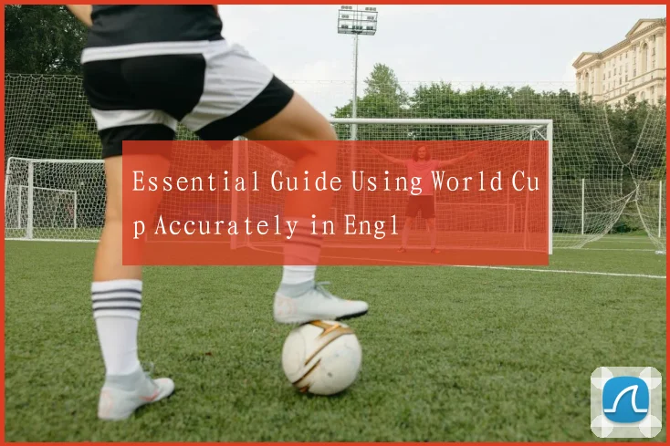 Essential Guide Using World Cup Accurately in Engl