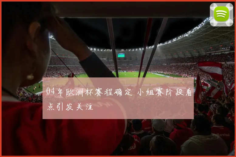04年欧洲杯赛程确定 小组赛阶段看点引发关注