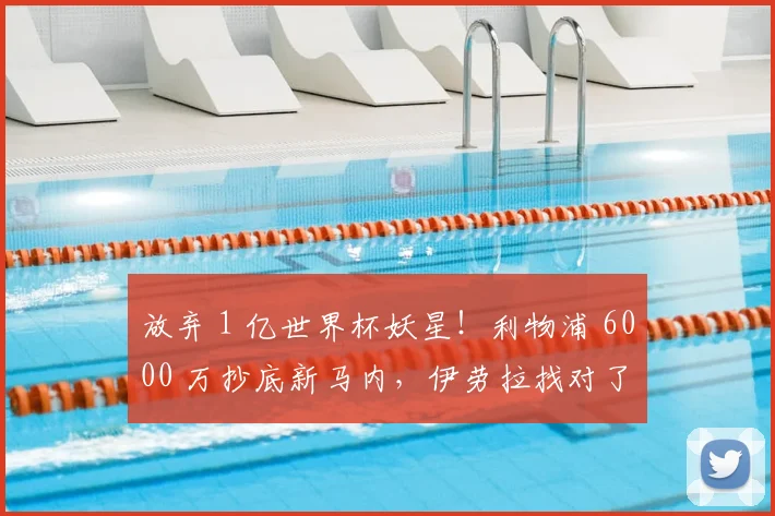 放弃 1 亿世界杯妖星！利物浦 6000 万抄底新马内，伊劳拉找对了