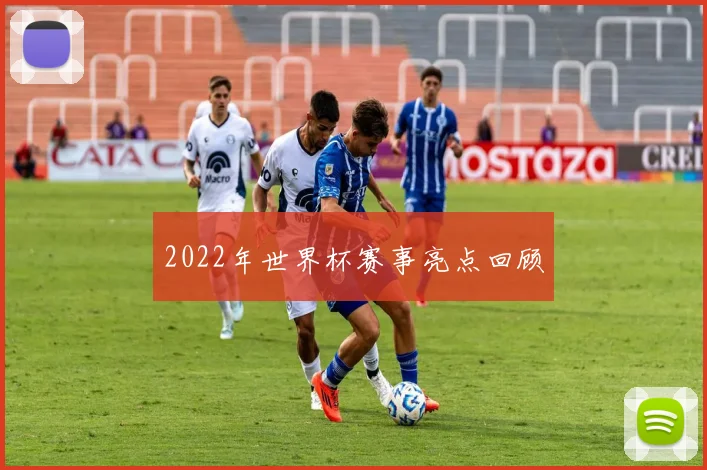 2022年世界杯赛事亮点回顾