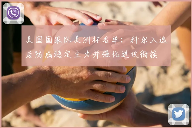 美国国家队美洲杯名单:科尔入选后防成稳定主力并强化进攻衔接