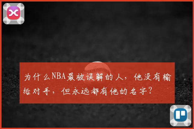 为什么NBA最被误解的人,他没有输给对手,但永远都有他的名字?