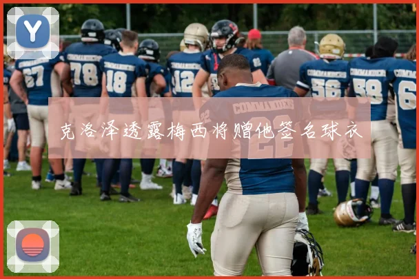 克洛泽透露梅西将赠他签名球衣