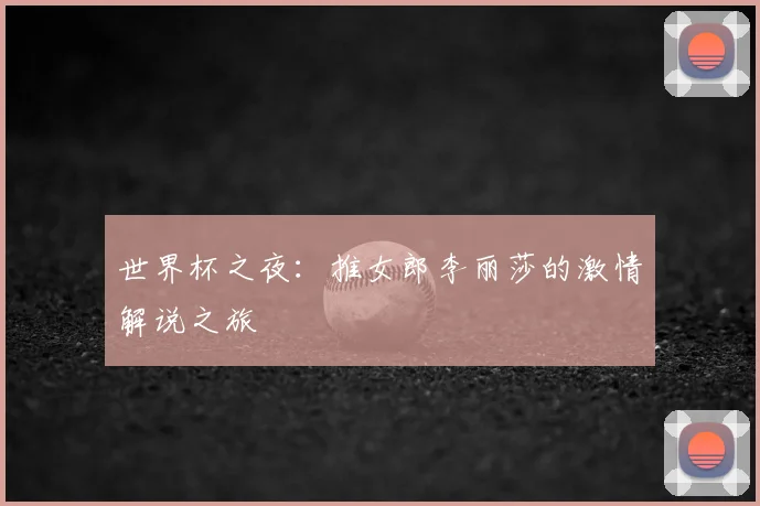世界杯之夜:推女郎李丽莎的激情解说之旅