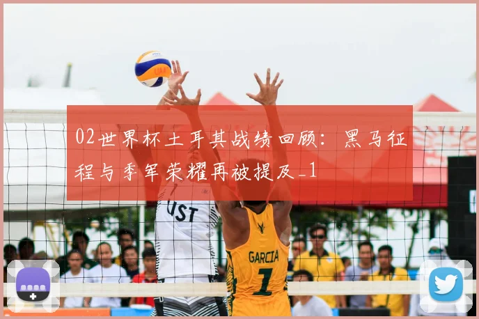02世界杯土耳其战绩回顾：黑马征程与季军荣耀再被提及_1