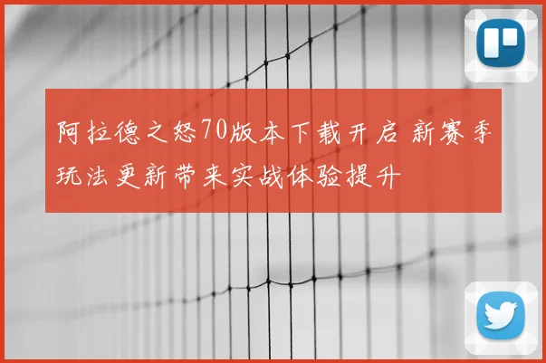 阿拉德之怒70版本下载开启 新赛季玩法更新带来实战体验提升