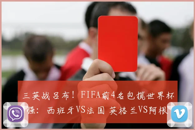 三英战吕布!FIFA前4名包揽世界杯4强:西班牙VS法国 英格兰VS阿根廷