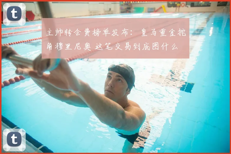 主帅转会费榜单发布:皇马重金挖角穆里尼奥 这笔交易到底图什么