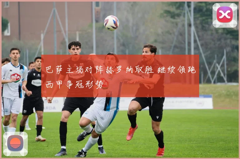 巴萨主场对阵赫罗纳取胜 继续领跑西甲争冠形势